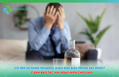 Có Nên Sử Dụng Panadol Giảm Đau Đầu Trong Say Rượu? Cảnh Báo Tác Hại Nguy Hiểm Cho Gan
